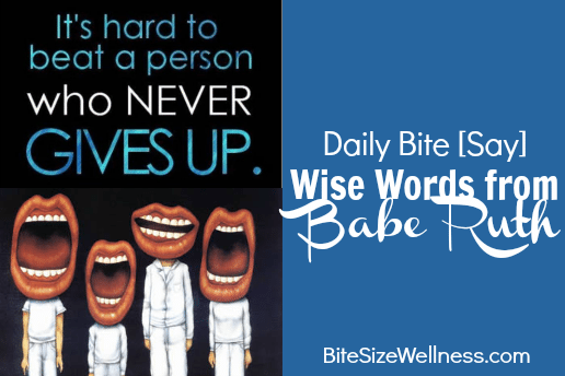 Daily Bite Say - Wise Words from Babe Ruth