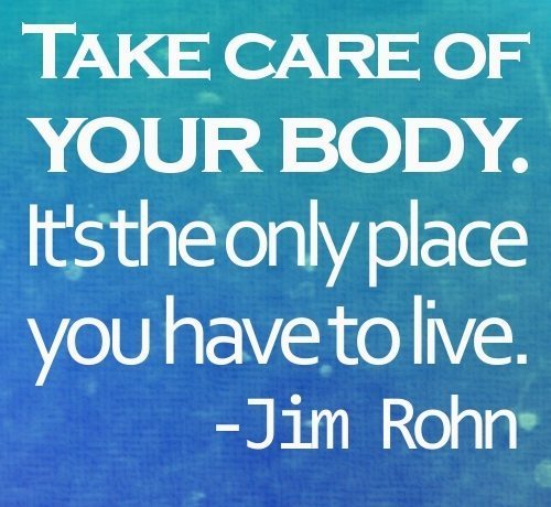 Take Care of Your Body It Is the Only Place You Have to Live