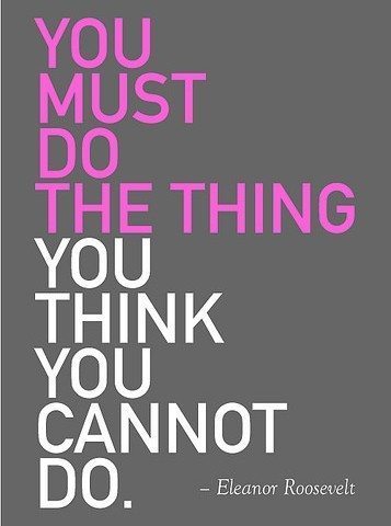 Do the thing you think you cannot do