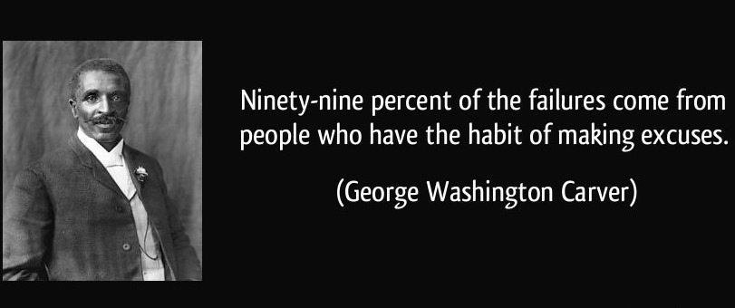 "Ninety-nine percent of the failures come from people who have the habit of making excuses" (via)