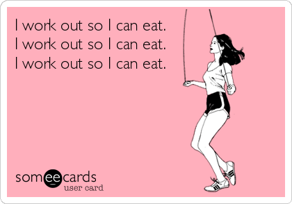 i work out so I can eat someecards